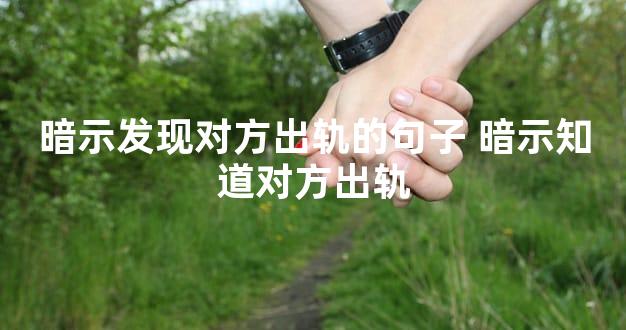 暗示发现对方出轨的句子 暗示知道对方出轨